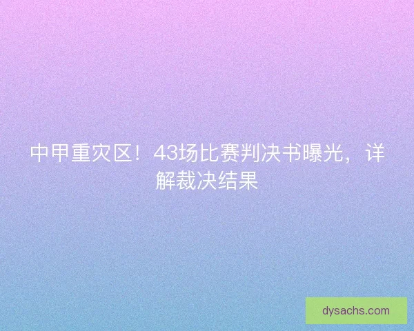 中甲重灾区！43场比赛判决书曝光，详解裁决结果